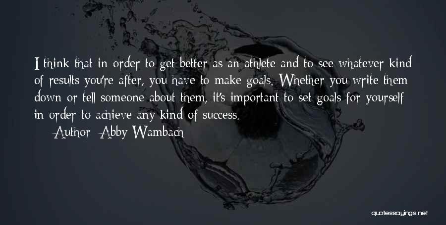 Abby Wambach Quotes: I Think That In Order To Get Better As An Athlete And To See Whatever Kind Of Results You're After,