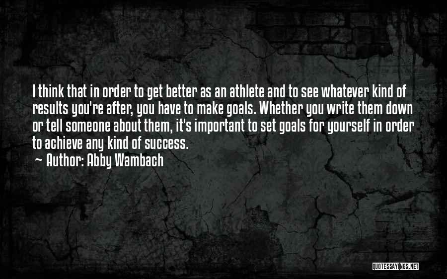 Abby Wambach Quotes: I Think That In Order To Get Better As An Athlete And To See Whatever Kind Of Results You're After,