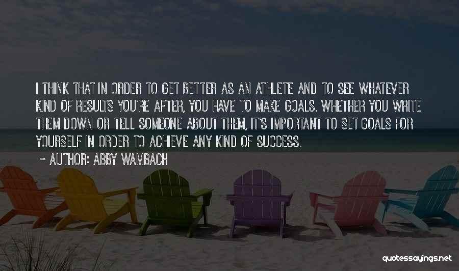 Abby Wambach Quotes: I Think That In Order To Get Better As An Athlete And To See Whatever Kind Of Results You're After,