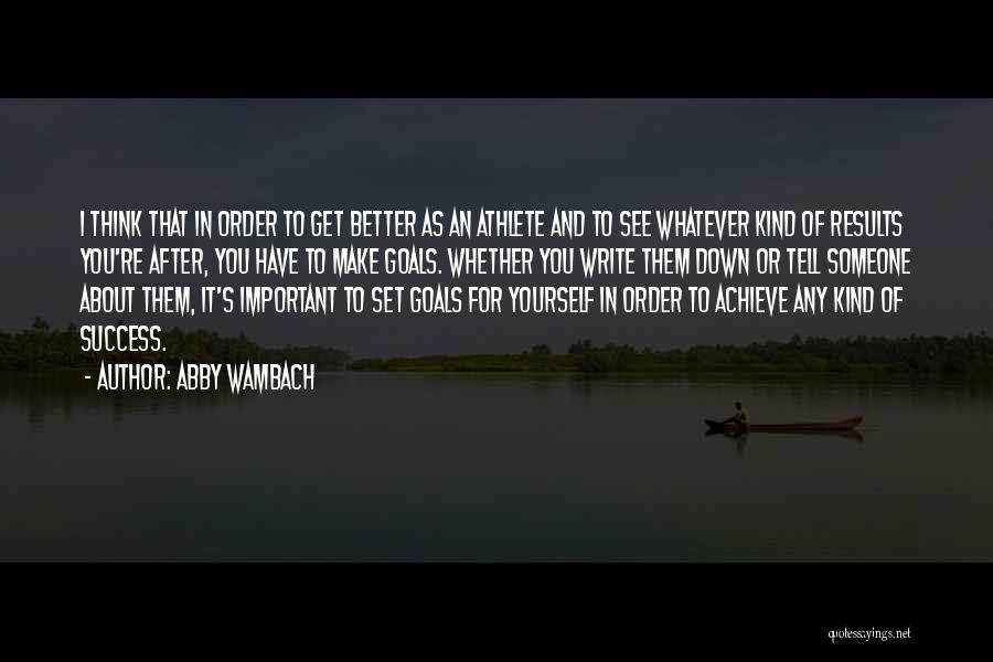 Abby Wambach Quotes: I Think That In Order To Get Better As An Athlete And To See Whatever Kind Of Results You're After,