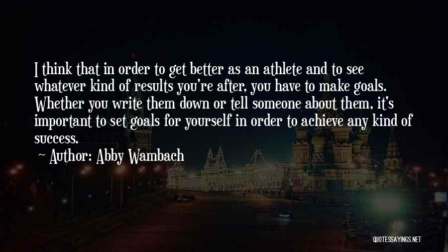 Abby Wambach Quotes: I Think That In Order To Get Better As An Athlete And To See Whatever Kind Of Results You're After,