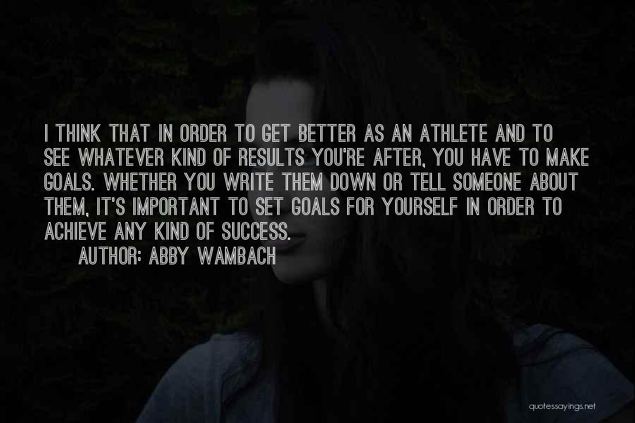 Abby Wambach Quotes: I Think That In Order To Get Better As An Athlete And To See Whatever Kind Of Results You're After,