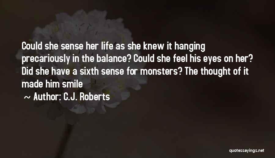 C.J. Roberts Quotes: Could She Sense Her Life As She Knew It Hanging Precariously In The Balance? Could She Feel His Eyes On