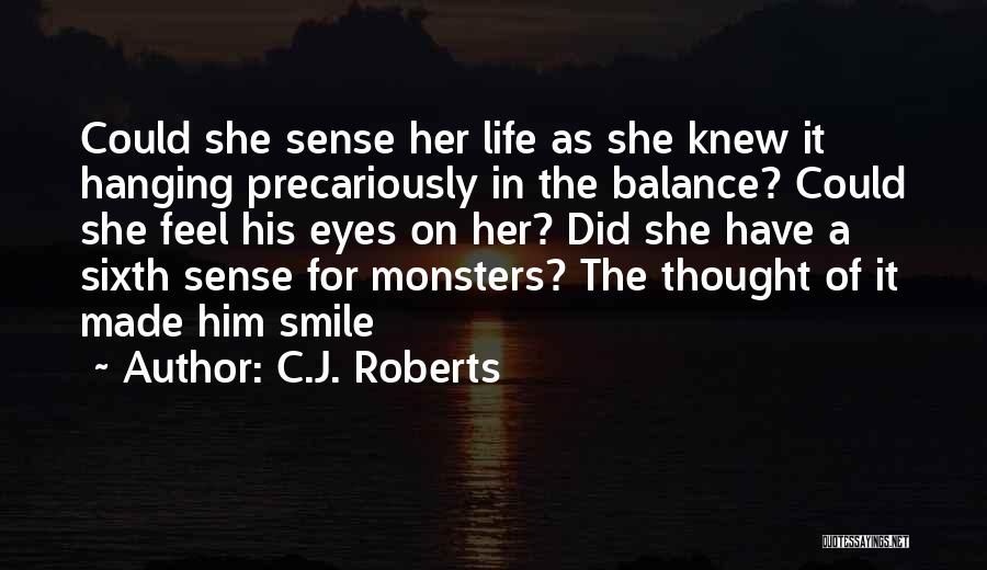 C.J. Roberts Quotes: Could She Sense Her Life As She Knew It Hanging Precariously In The Balance? Could She Feel His Eyes On