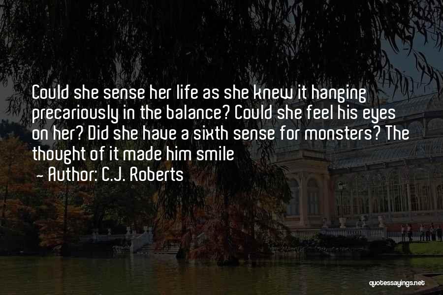 C.J. Roberts Quotes: Could She Sense Her Life As She Knew It Hanging Precariously In The Balance? Could She Feel His Eyes On