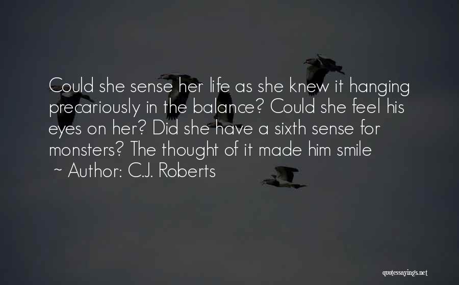 C.J. Roberts Quotes: Could She Sense Her Life As She Knew It Hanging Precariously In The Balance? Could She Feel His Eyes On