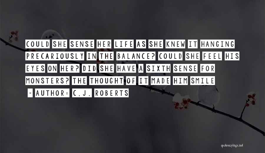 C.J. Roberts Quotes: Could She Sense Her Life As She Knew It Hanging Precariously In The Balance? Could She Feel His Eyes On