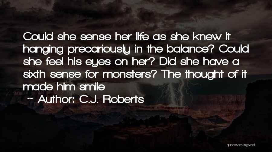 C.J. Roberts Quotes: Could She Sense Her Life As She Knew It Hanging Precariously In The Balance? Could She Feel His Eyes On
