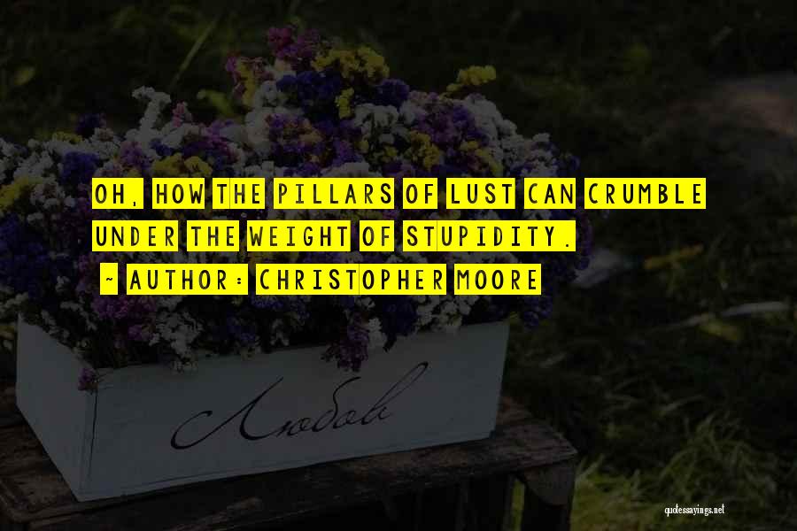 Christopher Moore Quotes: Oh, How The Pillars Of Lust Can Crumble Under The Weight Of Stupidity.