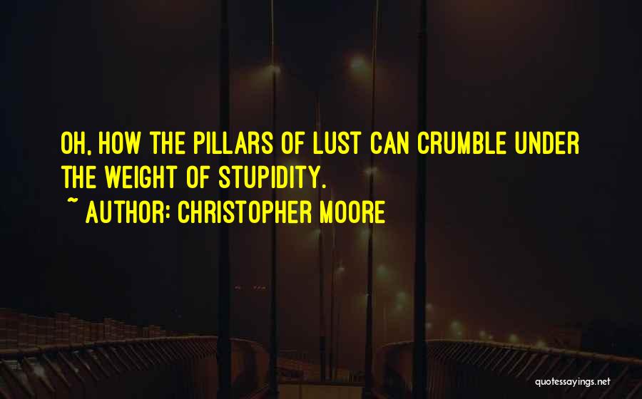 Christopher Moore Quotes: Oh, How The Pillars Of Lust Can Crumble Under The Weight Of Stupidity.