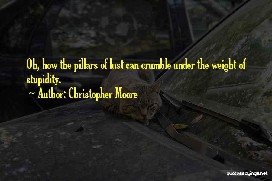 Christopher Moore Quotes: Oh, How The Pillars Of Lust Can Crumble Under The Weight Of Stupidity.