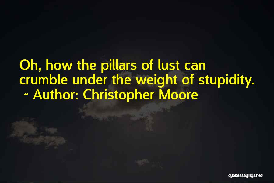 Christopher Moore Quotes: Oh, How The Pillars Of Lust Can Crumble Under The Weight Of Stupidity.
