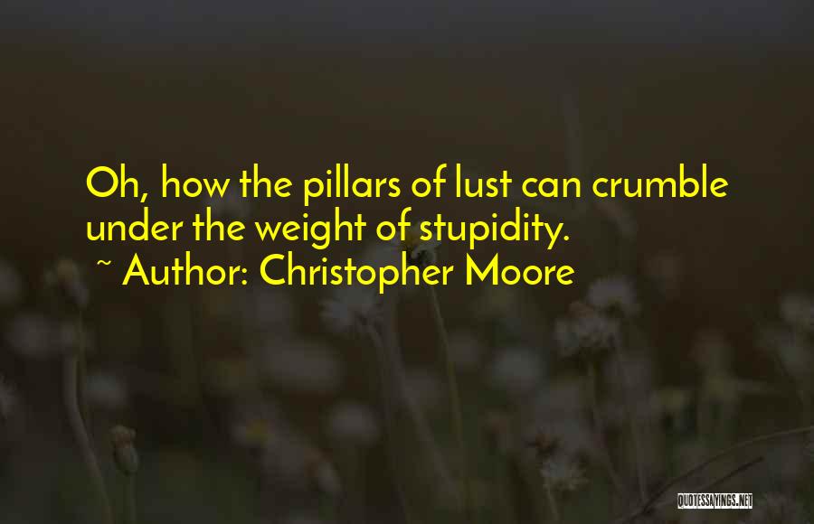 Christopher Moore Quotes: Oh, How The Pillars Of Lust Can Crumble Under The Weight Of Stupidity.