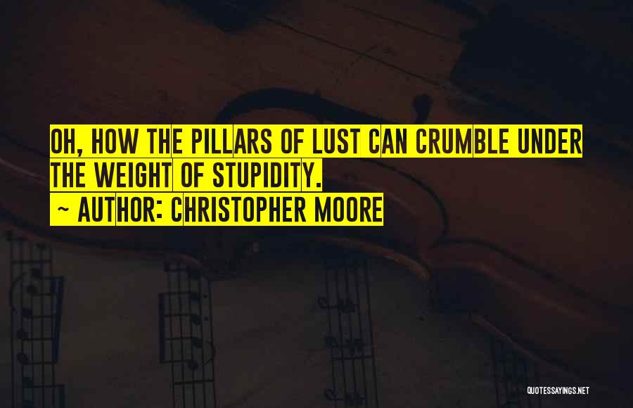 Christopher Moore Quotes: Oh, How The Pillars Of Lust Can Crumble Under The Weight Of Stupidity.
