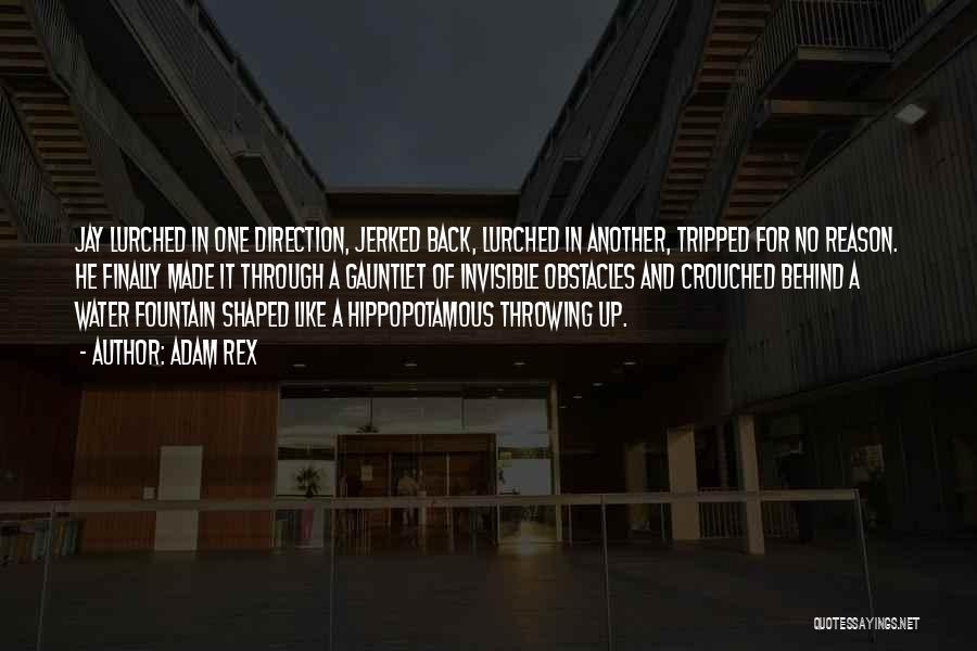 Adam Rex Quotes: Jay Lurched In One Direction, Jerked Back, Lurched In Another, Tripped For No Reason. He Finally Made It Through A
