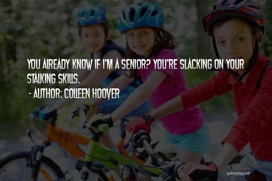 Colleen Hoover Quotes: You Already Know If I'm A Senior? You're Slacking On Your Stalking Skills.