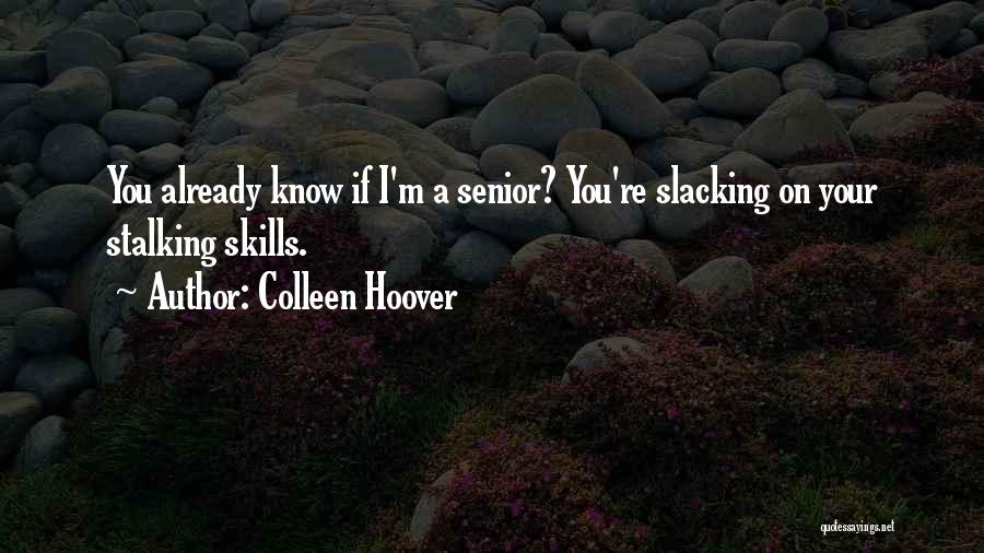 Colleen Hoover Quotes: You Already Know If I'm A Senior? You're Slacking On Your Stalking Skills.