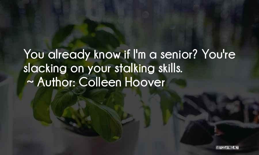 Colleen Hoover Quotes: You Already Know If I'm A Senior? You're Slacking On Your Stalking Skills.