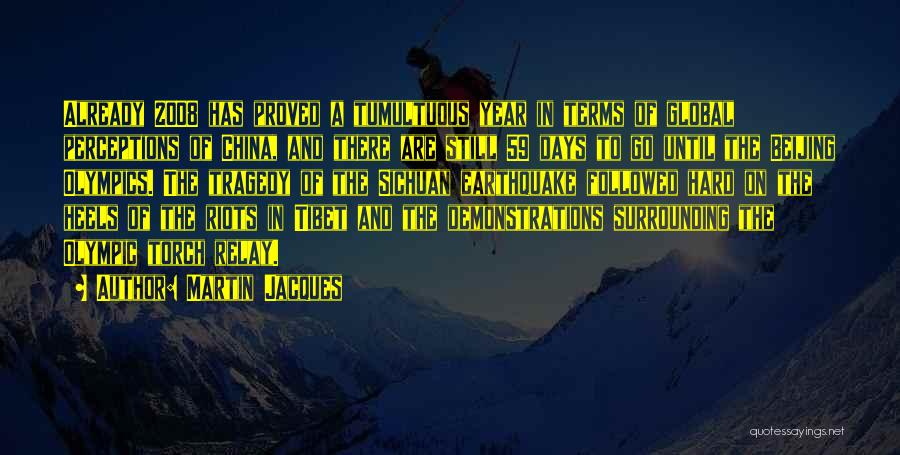 Martin Jacques Quotes: Already 2008 Has Proved A Tumultuous Year In Terms Of Global Perceptions Of China, And There Are Still 59 Days