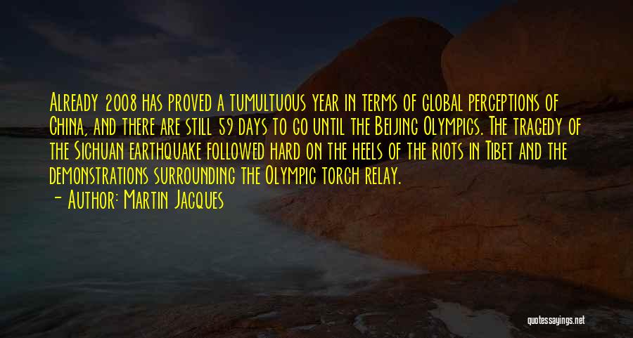 Martin Jacques Quotes: Already 2008 Has Proved A Tumultuous Year In Terms Of Global Perceptions Of China, And There Are Still 59 Days