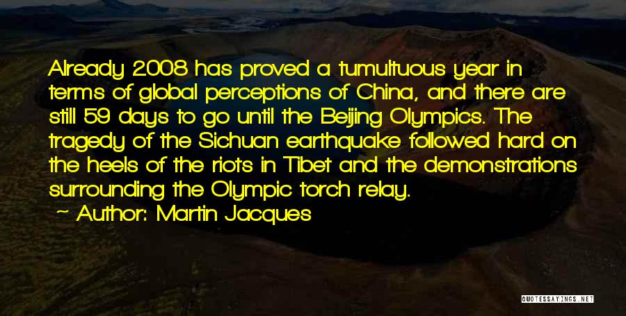 Martin Jacques Quotes: Already 2008 Has Proved A Tumultuous Year In Terms Of Global Perceptions Of China, And There Are Still 59 Days