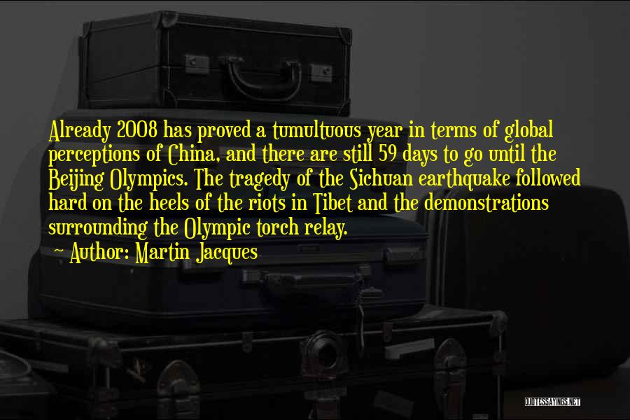 Martin Jacques Quotes: Already 2008 Has Proved A Tumultuous Year In Terms Of Global Perceptions Of China, And There Are Still 59 Days