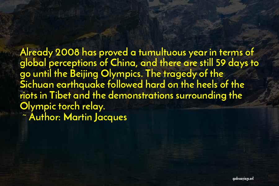 Martin Jacques Quotes: Already 2008 Has Proved A Tumultuous Year In Terms Of Global Perceptions Of China, And There Are Still 59 Days