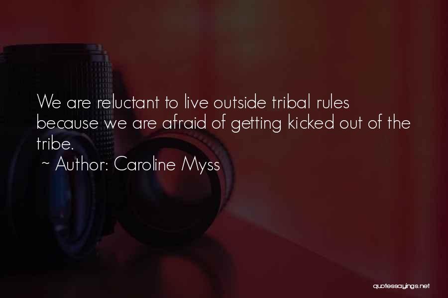 Caroline Myss Quotes: We Are Reluctant To Live Outside Tribal Rules Because We Are Afraid Of Getting Kicked Out Of The Tribe.