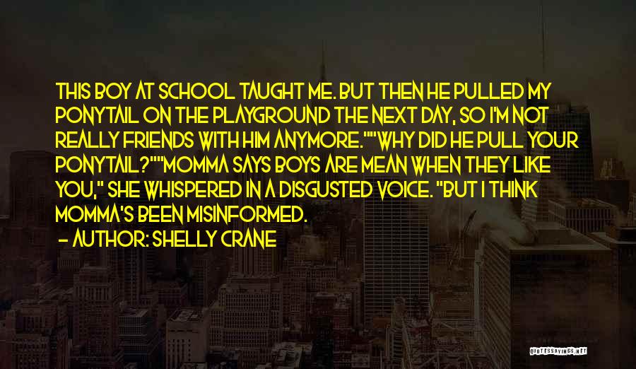 Shelly Crane Quotes: This Boy At School Taught Me. But Then He Pulled My Ponytail On The Playground The Next Day, So I'm