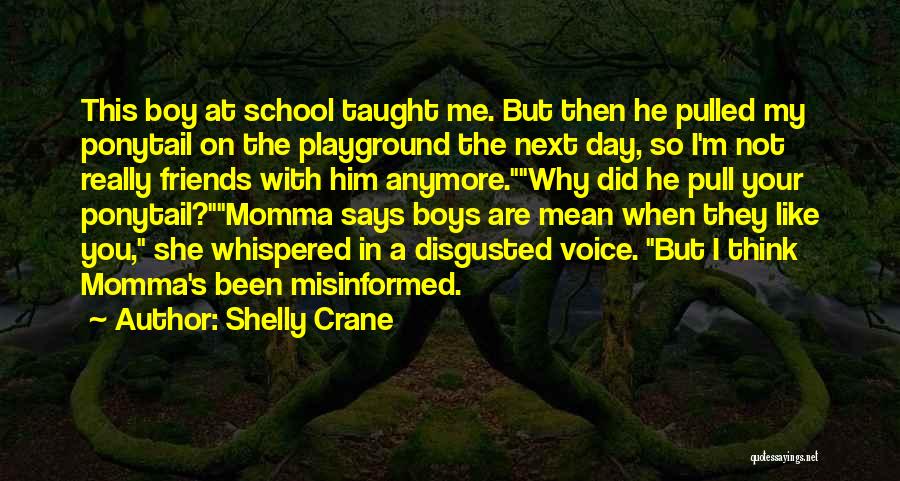 Shelly Crane Quotes: This Boy At School Taught Me. But Then He Pulled My Ponytail On The Playground The Next Day, So I'm