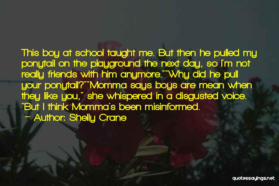 Shelly Crane Quotes: This Boy At School Taught Me. But Then He Pulled My Ponytail On The Playground The Next Day, So I'm