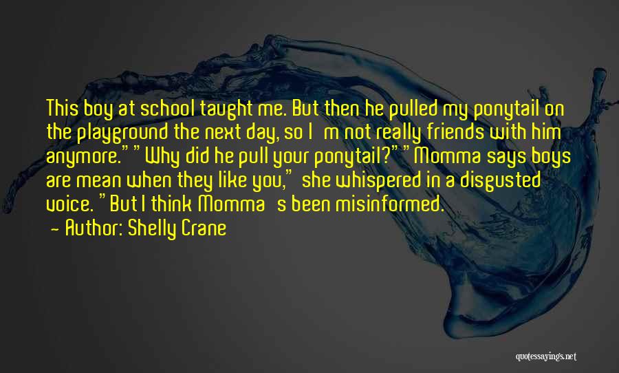 Shelly Crane Quotes: This Boy At School Taught Me. But Then He Pulled My Ponytail On The Playground The Next Day, So I'm