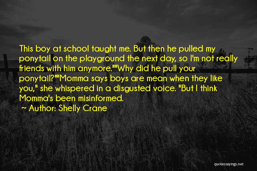 Shelly Crane Quotes: This Boy At School Taught Me. But Then He Pulled My Ponytail On The Playground The Next Day, So I'm