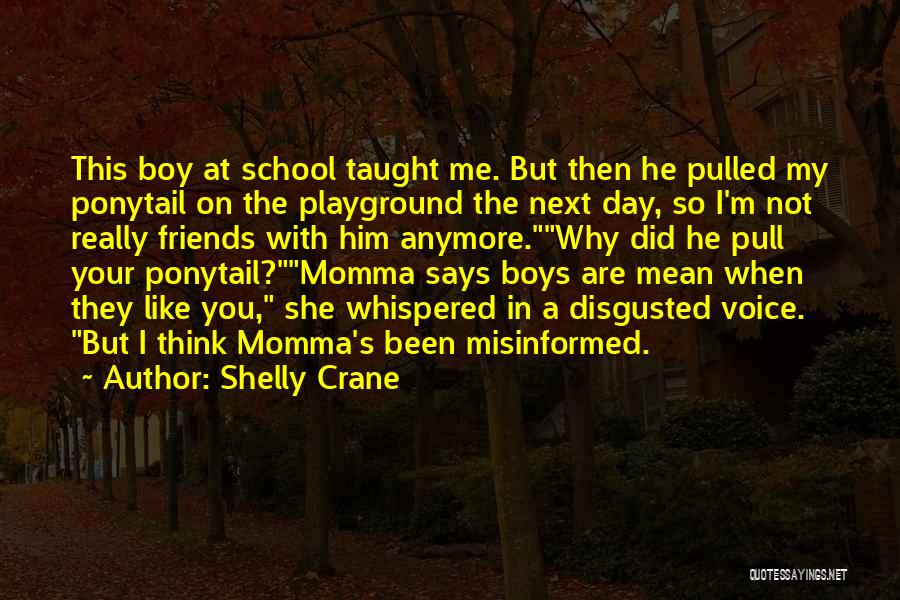 Shelly Crane Quotes: This Boy At School Taught Me. But Then He Pulled My Ponytail On The Playground The Next Day, So I'm