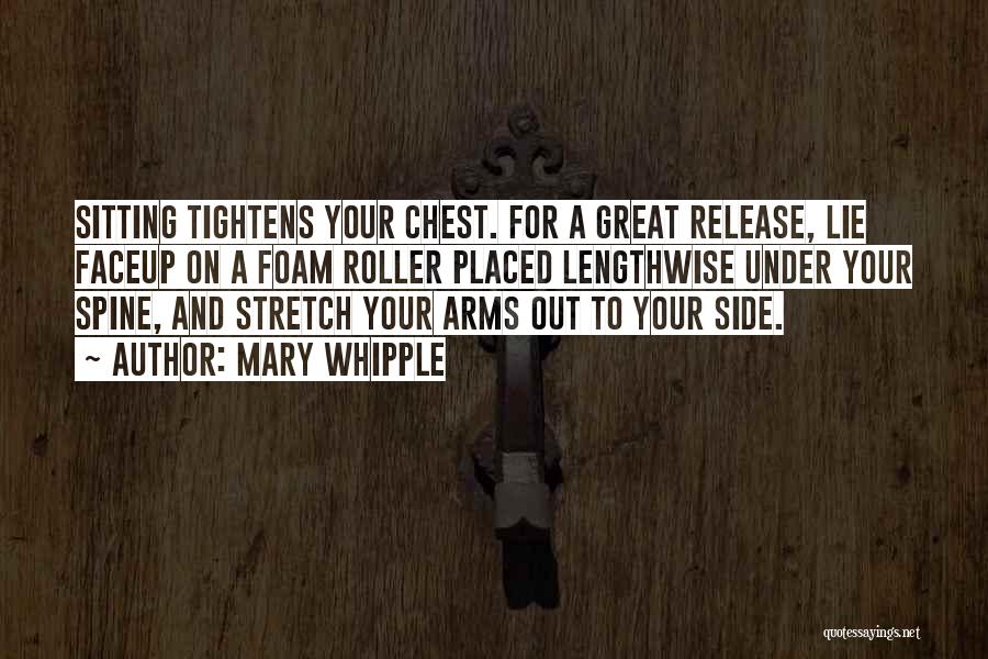 Mary Whipple Quotes: Sitting Tightens Your Chest. For A Great Release, Lie Faceup On A Foam Roller Placed Lengthwise Under Your Spine, And