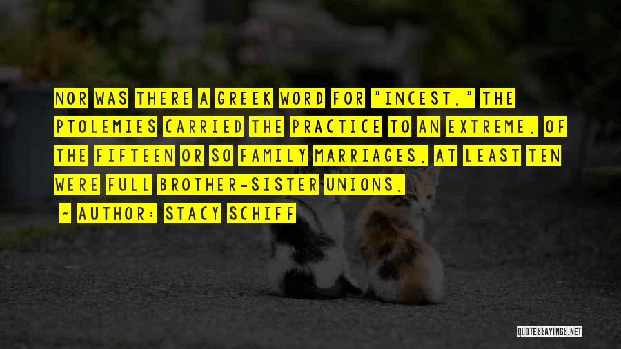 Stacy Schiff Quotes: Nor Was There A Greek Word For Incest. The Ptolemies Carried The Practice To An Extreme. Of The Fifteen Or