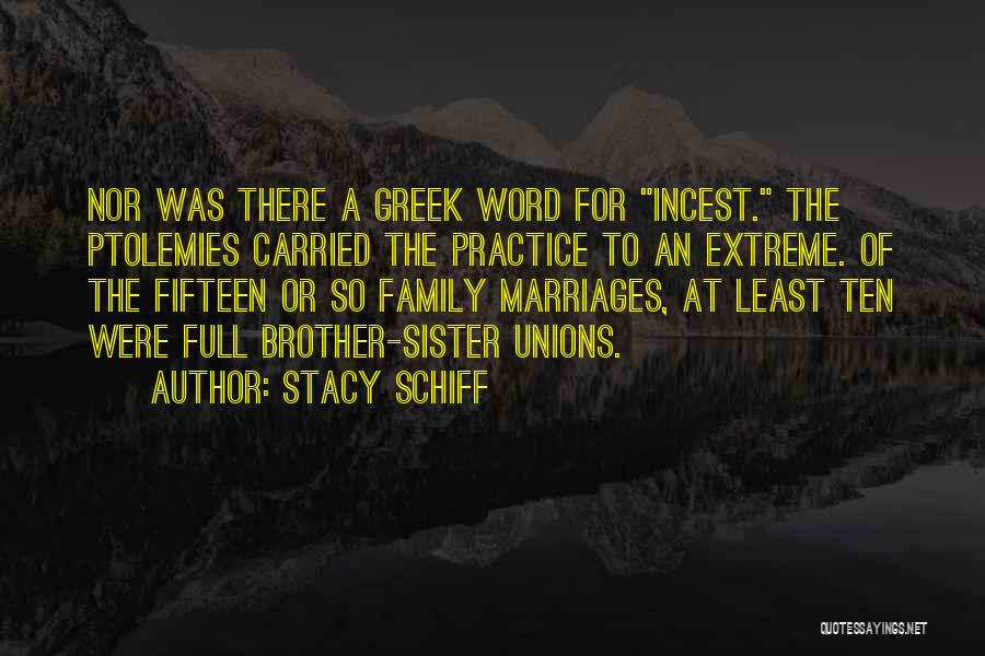 Stacy Schiff Quotes: Nor Was There A Greek Word For Incest. The Ptolemies Carried The Practice To An Extreme. Of The Fifteen Or