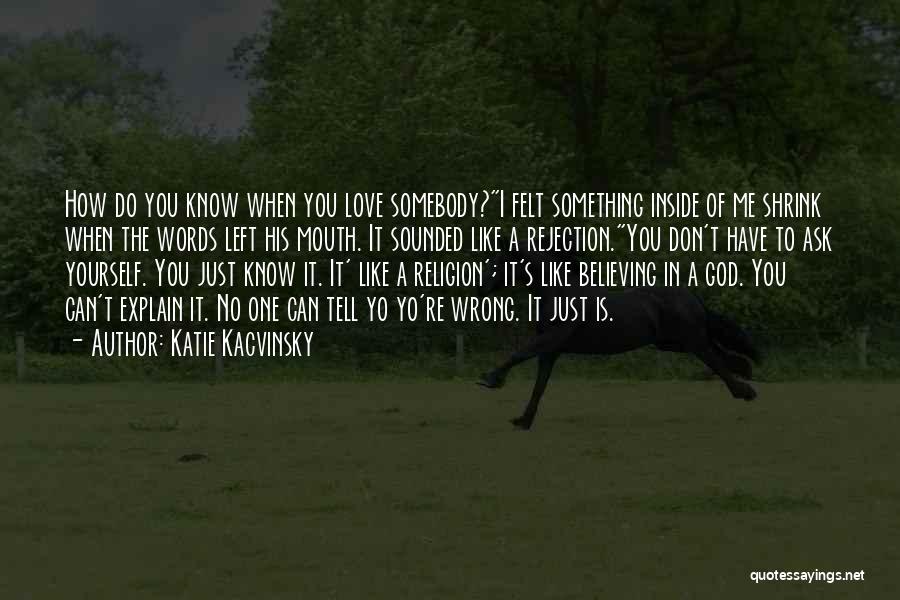 Katie Kacvinsky Quotes: How Do You Know When You Love Somebody?i Felt Something Inside Of Me Shrink When The Words Left His Mouth.