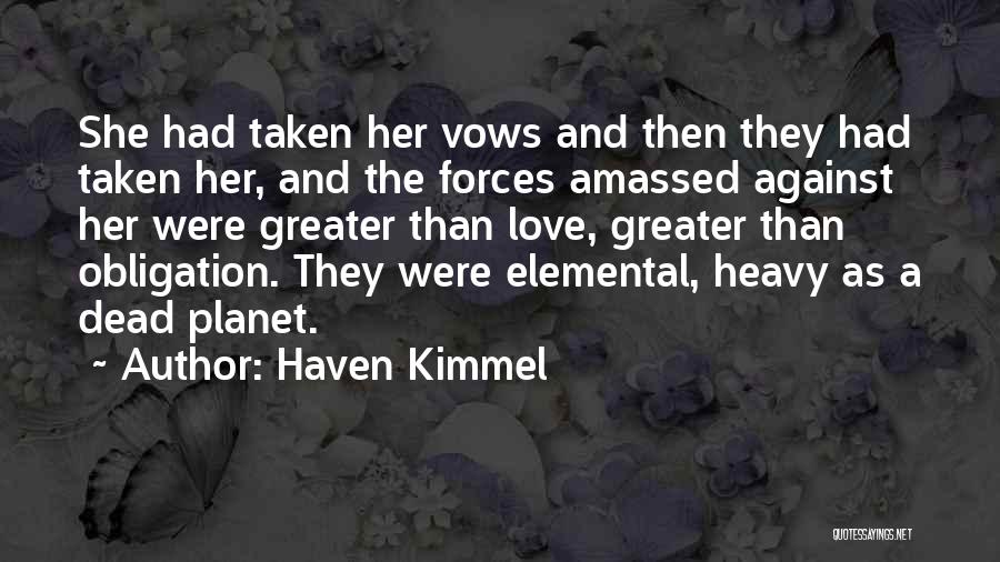Haven Kimmel Quotes: She Had Taken Her Vows And Then They Had Taken Her, And The Forces Amassed Against Her Were Greater Than