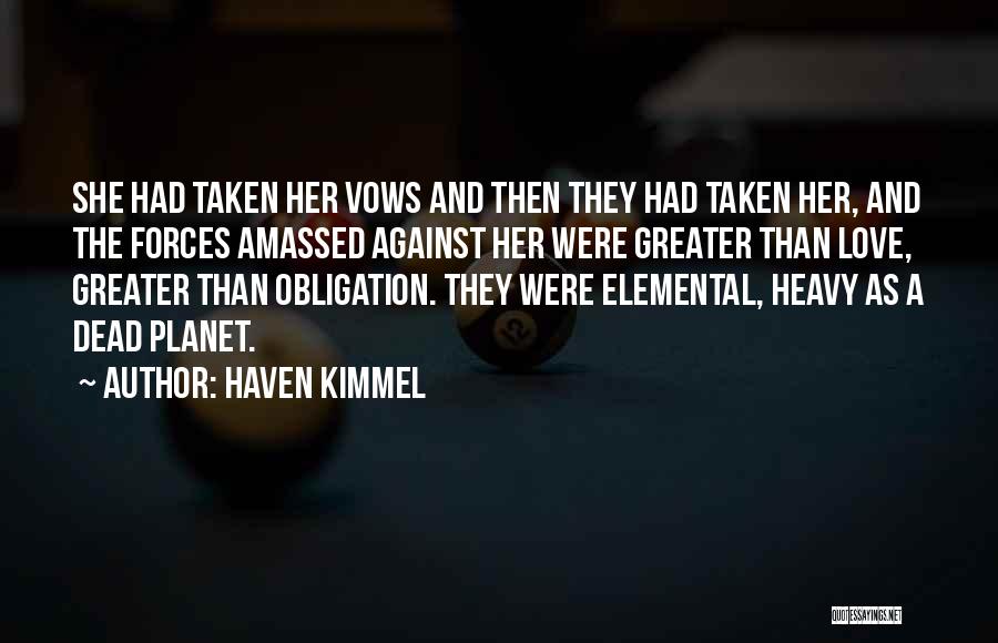 Haven Kimmel Quotes: She Had Taken Her Vows And Then They Had Taken Her, And The Forces Amassed Against Her Were Greater Than