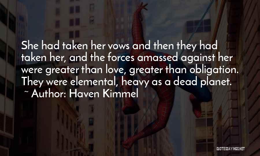 Haven Kimmel Quotes: She Had Taken Her Vows And Then They Had Taken Her, And The Forces Amassed Against Her Were Greater Than