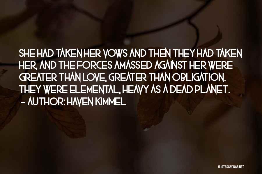 Haven Kimmel Quotes: She Had Taken Her Vows And Then They Had Taken Her, And The Forces Amassed Against Her Were Greater Than