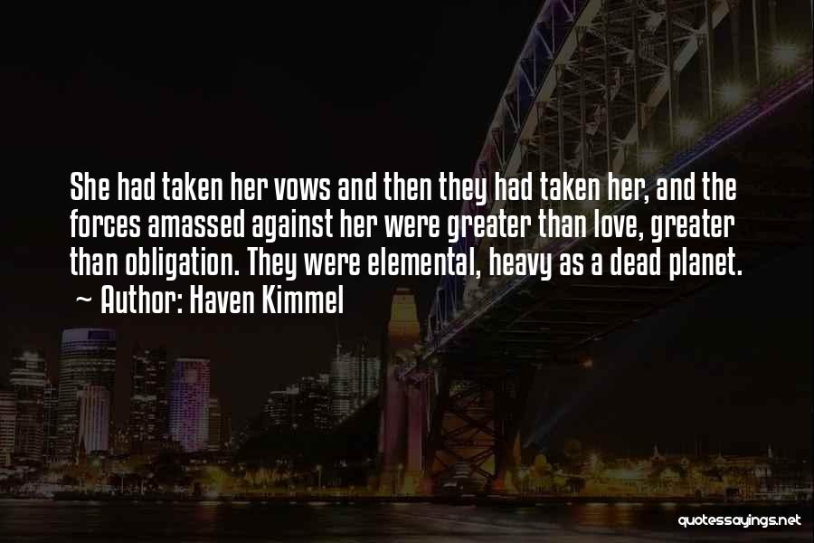 Haven Kimmel Quotes: She Had Taken Her Vows And Then They Had Taken Her, And The Forces Amassed Against Her Were Greater Than
