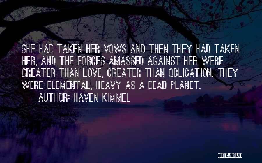 Haven Kimmel Quotes: She Had Taken Her Vows And Then They Had Taken Her, And The Forces Amassed Against Her Were Greater Than