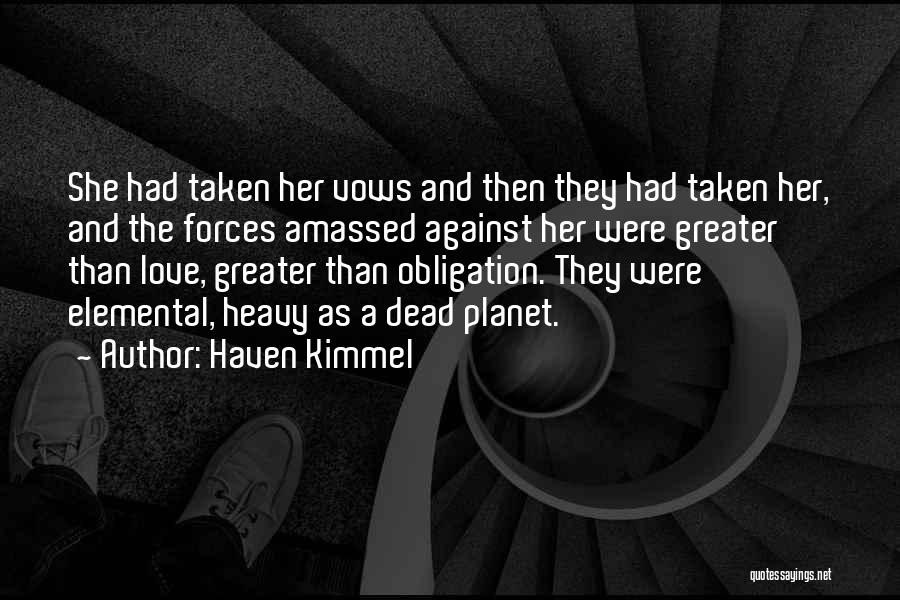 Haven Kimmel Quotes: She Had Taken Her Vows And Then They Had Taken Her, And The Forces Amassed Against Her Were Greater Than