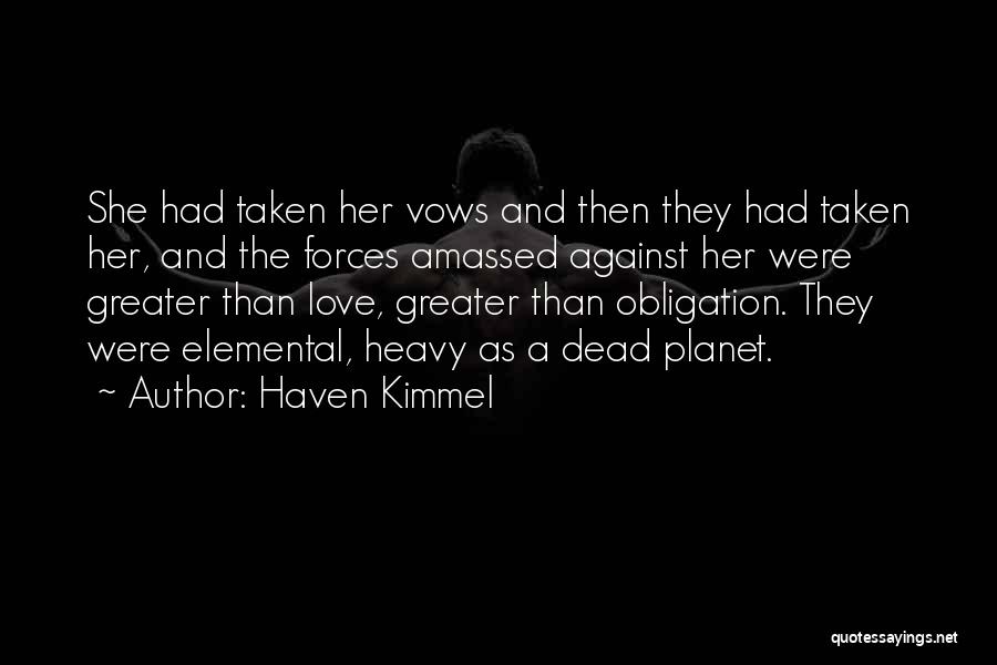 Haven Kimmel Quotes: She Had Taken Her Vows And Then They Had Taken Her, And The Forces Amassed Against Her Were Greater Than