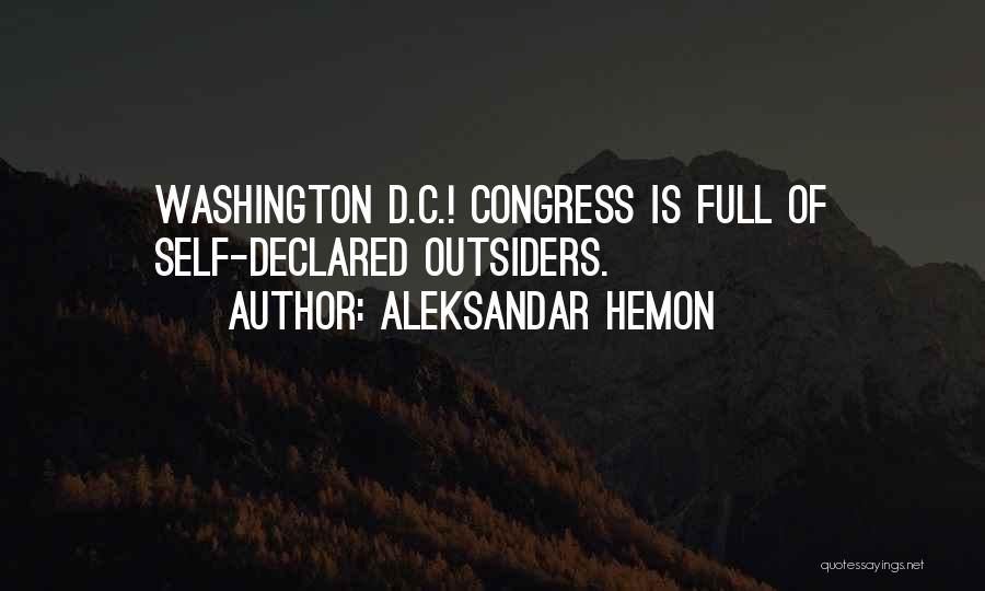 Aleksandar Hemon Quotes: Washington D.c.! Congress Is Full Of Self-declared Outsiders.