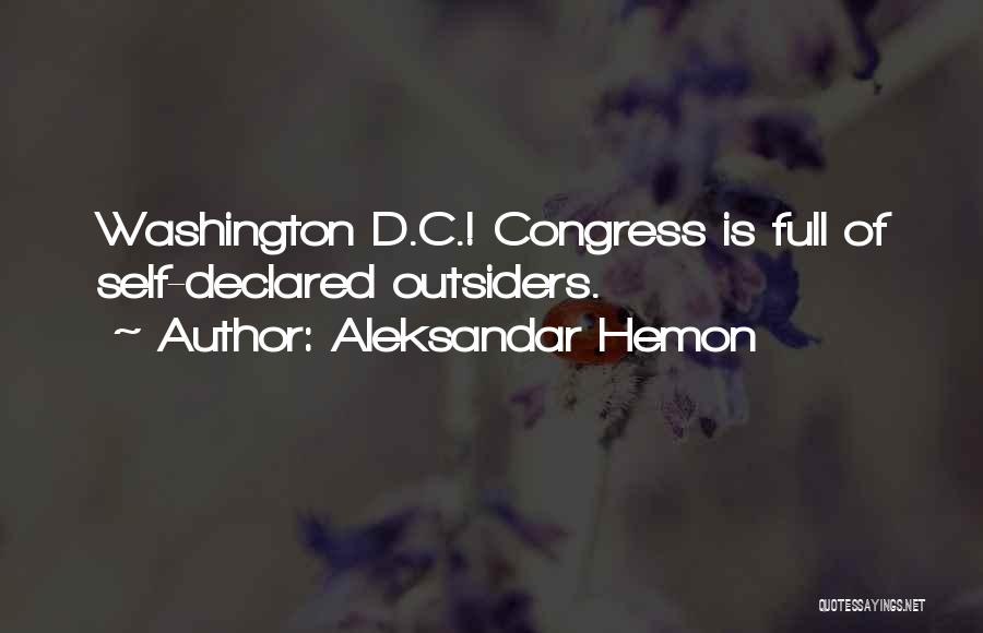 Aleksandar Hemon Quotes: Washington D.c.! Congress Is Full Of Self-declared Outsiders.