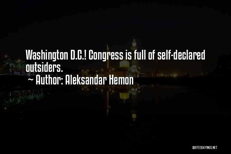 Aleksandar Hemon Quotes: Washington D.c.! Congress Is Full Of Self-declared Outsiders.