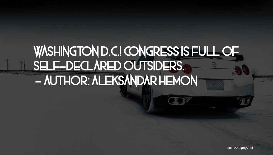 Aleksandar Hemon Quotes: Washington D.c.! Congress Is Full Of Self-declared Outsiders.